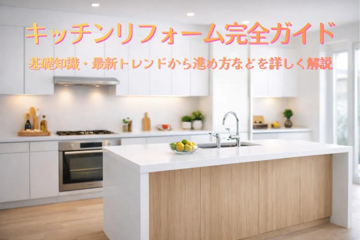 キッチンリフォーム完全ガイド｜基礎知識・最新トレンドから進め方などを詳しく解説