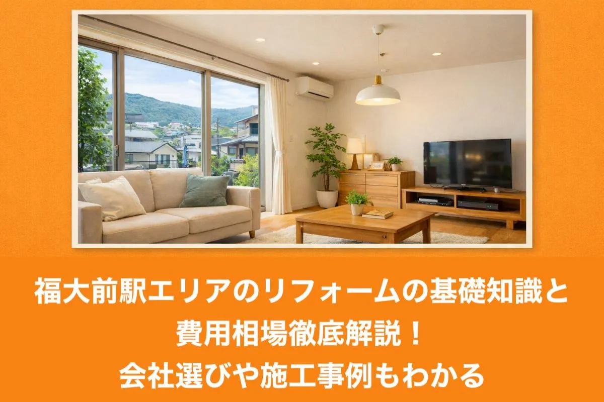福大前駅エリアのリフォームの基礎知識と費用相場徹底解説！会社選びや施工事例もわかる